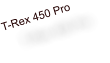 T-Rex 450 Pro