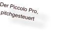 Der Piccolo Pro, pitchgesteuert